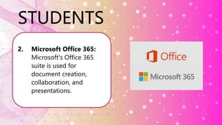 STUDENTS
2. Microsoft Office 365:
Microsoft's Office 365
suite is used for
document creation,
collaboration, and
presentations.
 