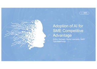 Adoption of AI for
SME Competitive
Advantage
Arthur Siahaan, Henky Lesmana, Safril
Tjandraatmadja
 