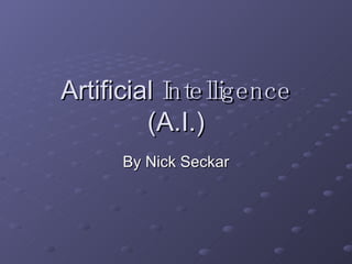 Artificial  Intelligence  (A.I.) By Nick Seckar 