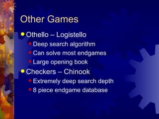 Other Games <ul><li>Othello – Logistello </li></ul><ul><ul><li>Deep search algorithm </li></ul></ul><ul><ul><li>Can solve ...