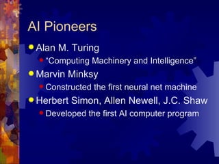 AI Pioneers <ul><li>Alan M. Turing </li></ul><ul><ul><li>“ Computing Machinery and Intelligence” </li></ul></ul><ul><li>Ma...