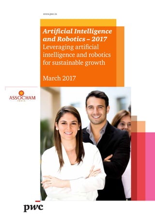 www.pwc.in
Artificial Intelligence
and Robotics – 2017
Leveraging artificial
intelligence and robotics
for sustainable growth
March 2017
 