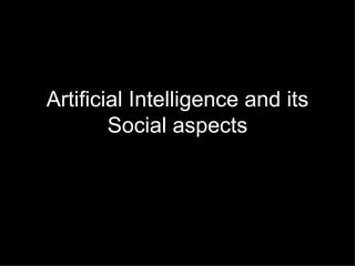 Artificial Intelligence and its Social aspects 