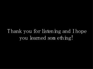 Thank you for listening and I hope you learned something!  