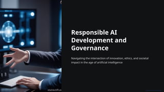 Responsible AI
Development and
Governance
Navigating the intersection of innovation, ethics, and societal
impact in the age of artificial intelligence
 