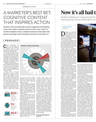 raconteur.net 2
XXXX
C
aesars Entertainment, the
owner of casinos, hotels and
golf courses, was experiencing
the challenge faced by many
companies. Its marketing programme,
albeit successful, needed a boost.
“We were achieving open rates on
par with industry averages, but knew
we could do even better. It was a matter
of figuring out how,” says Chris Jenner,
vice president of e-mail marketing, in a
recentwebinaroncustomerexperience.
To get help, he approached Persado, a
fast-growing, cutting-edge cognitive
content platform for marketers.
“Marketers, especiallyones like Chris,
whoarechargedwithaddressingmillions
of consumers at a time, are all looking
for ways to provide personally relevant
content that drives engagement, at
scale,” says Lawrence Whittle, Persado’s
chief revenue officer.
Persado works on the basis
that emotion is key to inspiring
engagement in marketing. It has the
world’s largest database of more
than one million tagged emotional
and motivational words, phrases and
images, collected over several years
and scored against response data
from over 40 billion impressions.
Its sophisticated software, what it
calls “cognitive content generation”,
uses machine learning and natural
language processing, along with a vast
database of marketing performance
metrics, to predict which message
A MARKETER’S BEST BET:
COGNITIVE CONTENT
THAT INSPIRES ACTION
Emotion is the key to improving consumer engagement and inspiring
action. Now, thanks to cognitive content, in other words “smart” or
machine-intelligent content, scaling the production of the right words,
phrases and images to elicit emotional connection is easier than ever
permutations will have the highest
potential for success, unique to each
touchpoint, including e-mails, landing
pages, social media, mobile and
display advertising.
Persado’s database has a huge array
of options in which to express emotions
coupled with hundreds of thousands
of offer and discount descriptions. The
results are analysed and the system
generates the best messages. It then
creates a visual representation of the
message performance and the most
powerful content.
After working with Persado, Caesars
Entertainment’s Mr Jenner saw his
e-mail open rate jump by 24 per cent
and his click-through rate increase by a
significant 46 per cent.
“We produced a 19 per cent open
rate, but Persado came in with a 30
per cent open rate. I became a believer.
Besides improved e-mail open rates, our
click-through rate grew as well. That’s
because, as soon as we identified the
rightemotionallanguagetouseforeach
audience, recipients began to recognise
ourcontent as valuable,” says MrJenner.
Powered by cognitive computing
technologies, the platform eliminates
therandomprocessesbehindtraditional
message creation, while also taking
brand voice into account.
Persado, whose clients include
more than 80 global brands, such
as American Express, Citi, eBay and
Microsoft, has earned its clients a
combined $1 billion in incremental
revenuein2015.Itsuniquetechnology
is helping more and more companies
scale their ability to engage with their
customers better with relevance
and speed, expand this expertise
across marketing teams and have an
immediate impact on their top lines.
“There are an increasing number
of solutions in the marketplace that
claim some kind of smart or cognitive
technology”, says Mr Whittle. “When
assessingtherightpartner,corporations
should ask: how credible are these
vendors in terms of proof points? How
easy is the technology to implement?
Are the results they deliver marginal or
are uplifts significant and sustainable?
“Solutions that can help companies
generate fast and substantial return on
investment, but have minimal impact on
resourcesorITwilladvancetheadoption
of cognitive computing technology”.
ForCaesarsEntertainment,Persado’s
cognitive content was a bet that has
paid off handsomely.
For more information please visit
persado.com
PERSADO’S WHEEL OF EMOTIONS
COMMERCIAL FEATURE
800%
difference
between the
best and worst-
performing
e-mail marketing
messages
1m+
tagged words
and phrases on
the Persado
database
68.4%
click uplift
Quiet
C
h
a
l
l
e
n
g
e
Anxiety
Urgency
Curiosity
Encouragement
Celebration
G
r
a
t
i
t
u
d
e
In
t
im
a
c
y
G
ui
lt
Lu
ck
E
x
c
i
t
e
m
e
n
t
Achievem
ent
Exclusivity
Desirability
Singularity
Gratification
F
a
s
c
i
n
a
t
i
o
n
S
a
f
e
t
y
Relief
Quiet
Positive
Negative
Quiet
ARTIFICIAL INTELLIGENCE FOR BUSINESS raconteur.net
14 RACONTEUR RACONTEUR raconteur.net 15
ARTIFICIAL INTELLIGENCE FOR BUSINESS
26 / 07 / 2016 26 / 07 / 2016
COMMERCIAL FEATURE
Now it’s all hail t he march of the algorithms
Artificial intelligence is impacting the fina ncial services sector more than most, with sophisticated algorithmic
trading, posing a serious challenge for tra ders and regulators alike
D
emand for non-equity
trading algorithms serv-
ing institutional asset
managers and retail in-
vestors is expanding the preva-
lence of artificial intelligence in the
world’s financial markets.
A recent report by Thomson Reu-
ters estimates that algorithmic trad-
ing systems now handle 75 per cent
of the volume of global trades world-
wide and this figure is predicted, by
those in the industry, to grow steadi-
ly. The reasons are three-fold.
Firstly, while the institutional
market has enjoyed a large variety of
“algos” serving the equity markets
to date, other areas such as futures
are still witnessing huge product de-
mand and innovation as a result.
Secondly, regulations affecting the
institutional investment market,
such as the European Union Markets
in Financial Instruments Directive
II or MiFID II, are pushing for great-
er automation of trades in some as-
set classes which traditionally were
not executed electronically.
The fixed income market is a prime
example and negotiations between
industry groups are ongoing as to
how practical a fully automated fixed
income could really be, given the
magnitude of the required shift from
telephone to electronic trading.
Thirdly, the retail trading market
continues to expand worldwide,
which is opening up algorithmic
trading to a whole new group and
further increasing demand for the
technological advancement.
Ralph Achkar, product director
for capital markets at trading infra-
structure group Colt, says algo-trad-
ing demand has shifted considera-
bly over the past three decades from
a focus on speed to a focus on an in-
creased number of variables.
He explains: “We’ve seen a move
away from pure access needs. Ini-
tially the move was towards a focus
on low latency, but more recently [it
has been] to a deterministic environ-
ment, and now participants are look-
ing for the ability to chase short-lived
opportunities across different ven-
ues, asset classes and geographies.
“This is directly correlated to the
increasing sophistication of algo-
rithmic trading. Initially people were
looking for simply the fastest access
to markets, then the ability to control
their low-latency connections better,
and into the future traders will need
to look across asset classes and geog-
raphies as the world becomes smaller
and events in one trading centre are
rapidly felt in another.”
A recent report from the US Com-
modityFuturesTradingCommission
found that algorithmic trading sys-
tems were responsible for nearly 80
per cent of foreign exchange futures
trading volume, 67 per cent of inter-
est rate futures volume, 62 per cent
of equity futures volume, 47 per cent
of metals and energy futures volume,
and 38 per cent of agricultural prod-
uct futures volume between October
2012 and October 2014.
And it’s not just volumes that are
being impacted by the development
of new algorithms. Sell-side firms
that take on counterparty risk are
now using algos to ensure they set
the right level of risk and fully un-
derstand their exposure.
Jilali Azzouz, a quantitative trad-
er at Ayondo Markets, explains: “Our
risk model is now using algorithms to
provide momentum metrics on our ex-
posure at every point in time and deci-
sionsthatwerehumandriveninthere-
centpastarenowtakenbycomputers.
“Algorithms, especially those fo-
cusing on risk management, as op-
posed to discretionary trading, are
able to simulate thousands of risk
scenarios within a second. I believe
every buy-side algorithm should
have a strong risk management al-
gorithm running in parallel with
the trading algorithm. A more effi-
cient risk management leads to less
‘crazy’ behaviours on the market
and hence will bring more stability,
although I’m not against volatility.”
The development of the algo-
rithms is only part of the story.
Businesses such as Ayondo Markets
have recognised the importance of
machine learning, where the algos
learn from their mistakes to ensure
their statistics are likely to be more
accurate. This is also an approach
being adopted by some investment
management houses, employing
risk premia or smart beta strategies.
According to Mr Azzouz, there have
been improvements in back-test-
ing, execution and liquidity. “With
back-testing improvements, they
now take into account slippage fac-
tors and margin requirements. The
empirical issue with algorithmic
trading, related to the way they run
back-tests, is the fact they tend to ig-
nore the liquidity available,” he says.
“It’s still difficult to assess what was
the liquidity at a specific point in time
inthepast,butnowtradingalgorithms
are written to assess the best liquidity
providers at the time of execution.”
However, as machine learning
becomes more sophisticated and
gives birth to the next generation
of algos, market experts are warn-
ing regulators will need to keep
pace to prevent major accidental
market movements.
Tony Virdi, head of banking and
financial services in the UK and Ire-
land at fintech consultancy group
Cognizant, says: “As machine learn-
ing improves, further growth of al-
gorithmic trading is expected. The
important factor, however, that reg-
ulators will watch is market integri-
ty and equality to ensure non-algo-
rithmic trading firms that compete
against others employing automat-
ed solutions do not play in an une-
ven competitive market.”
The difficulty for global regulators
is the pace of change is so rapid and
regulation should not stifle innova-
tion. Adam Jones, senior consultant
at financial software group Altus
Consulting, believes that the regula-
tion of AI engines operating within
financial services more widely, and
trading specifically, will require a
sea change of regulatory thought.
He says: “If you thought it was a
challenge trying to regulate bad be-
haviour out of a group of misguided
bankers or financial advisers, try reg-
ulating something which is smarter
than you and quicker than you.
“Day in day out, firms in the UK
are grappling with the various rule
books and guidelines published by
the regulator. We might soon wit-
ness artificial intelligence engines
devouring these rule books, and
feeding back on the contradictions
and inconsistencies within them.
“The regulator and the govern-
ment need to be in a position to
provide sensible and proportionate
guidance to regulation for these
firms, and to do so in a way which
FINANCIAL SERVICES
JOE McGRATH
still manages to protect the UK re-
tail investor and the UK economy.”
Mr Jones’ thoughts are shared by
many. Cognizant’s Mr Virdi cites the
ongoing saga of MiFID II, which al-
ready addresses automated trading.
“Among other things, this states
that firms should have controls in
place to make sure trading systems
are resilient and have capacity, pre-
venting them sending orders which
are incorrect or inaccurate. Future
regulation will need to define the set
of controls appropriately,” he says.
“In Germany, where high-fre-
quency trading (HFT) is a licensed
activity, fees are imposed on those
who make ‘excessive use’ of HFT on
exchanges, known as the excessive
system usage fee.
“Overall, the biggest challenge
comes when HFT presents new risks
which wouldn’t exist otherwise, such
as flash crashes. It is therefore impor-
tant that regulators are well versed in
the operation of algorithms and have
the flexibility to be able to engage
new legislation where required.”
So with technology advancement
moving at such speed, should those
working in banking, trading and
financial services more broadly be
concerned for their jobs?
Simon Smith, director of UK op-
erations at trading group FXPro
says this is a complex question that
goes beyond the evolution of arti-
ficial intelligence. “The landscape
is changing and not only because
of algo trading. Banks used to em-
ploy technical analysts to spew out
loads of charts and levels. I only
know one remaining now of my
contacts,” he says.
Colt’s Mr Achkar says the in-
creasing focus on technology is
nothing new and the evolution of
markets has been happening for
decades. “It’s also in part due to
the drive from regulators to in-
crease transparency and there’s
clear pressure on participants who
have been resistive to this techno-
logical change.
“Historically, it was the traders’ re-
lationships that stalled technological
progress in these areas, but cost and
regulatory pressures are making this
position untenable. This does not
mean that all roles in a trade life cycle
will be automated or that there will
be no role for human relationships.
Rather the change will focus human
intervention on some parts of a trade
life cycle versus others.
“We expect some recycling of kno-
whow to occur, as well as a change in
the amount of human intervention
in certain asset classes, which are
being pushed to an electronic model
over the next three to five years.”
Share this article online via
raconteur.net
As machine
learning becomes
more sophisticated
and gives birth to
the next generation
of algos, market
experts are warning
regulators will
need to keep pace
to prevent major
accidental market
movements
ALGORITHMIC TRADING SYSTEM (ATS) USAGE IN TRADING
IN THE TWO YEARS TO OCTOBER 2014, ATSs WERE PRESENT IN:
Source: Commodity Futures Trading Commission 2015
Numerai, a hedge fund using
crowdsourced artificial
intelligence (AI) to make equity
price predictions, is aiming to
“solve the stock market”, writes
Benjamin Chiou.
Founded by South African
mathematician Richard Craib,
Numerai created the world’s
first encrypted data-science
tournament for equity price
predictions in December last
year and has since received
more than 2.7 billion estimates
from data scientists all over
the globe.
The concept, technology
aside, is relatively simple:
data scientists and computer
programmers are able
to download encrypted
financial data, build their own
algorithms through machine
learning, and anonymously
upload their price predictions.
Numerai then uses the best
models to trade on the stock
market and the winning
contributors are rewarded with
a portion of the profits,
paid in bitcoins.
While experts largely
estimate AI will surpass human
intelligence by 2040, Mr Craib
believes this could happen in
the stock market sooner. “I
think it’s really untenable to
think that, long term, humans
will be better than AIs at
predicting the future of an
equity in 100-dimensional
feature space,” he says.
“I think we are already at
the point where nearly every
hedge fund in the world has a
huge data-science component.
Even value investors use
sophisticated filters to screen
investment ideas. But investors
using rules of thumb learnt in
finance textbooks rather than
strategies learnt from data are
going to lose badly.”
Does this spell the end of
the stock market analyst? Not
just yet, according to Mr Craib.
He says machine learning is
only able to improve with large
amounts of training data and
human-generated earnings
estimates provide them with
just that. “I think it will take
some time for human analysis
to go away, but synthesising
the collective human analysis
is already the domain of
machines,” he adds.
The fundamental reason for
using AI in the stock market
is to improve efficiency.
“However, the cost of efficient
markets right now is that
there is a lot of human capital
locked up in hedge funds,” he
says. “The promise of artificial
intelligence in finance is total
efficiency and the freeing up
of human capital to advance
other fields or do whatever
they want.”
FUTURE OF THE STOCK MARKET
80%
Foreign
exchange
futures
volumes
67%
Interest
rate futures
volumes
62%
Equity
futures
volumes
38%
Agricultural
futures
volumes
47%
Metals
and energy
product
volumes
Getty
Images
 
