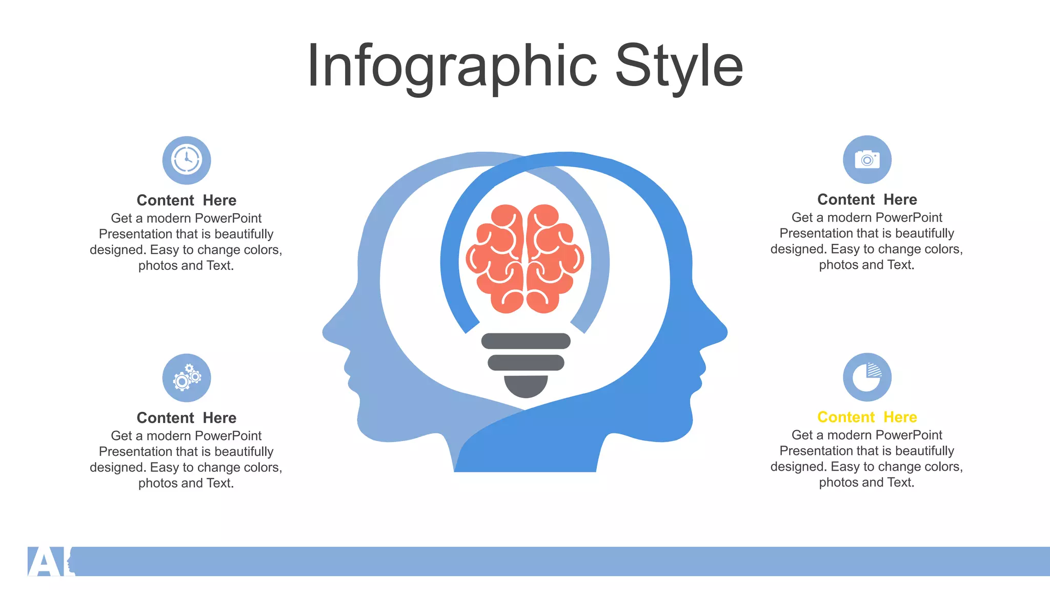 Infographic Style
Content Here
Get a modern PowerPoint
Presentation that is beautifully
designed. Easy to change colors,
photos and Text.
Content Here
Get a modern PowerPoint
Presentation that is beautifully
designed. Easy to change colors,
photos and Text.
Content Here
Get a modern PowerPoint
Presentation that is beautifully
designed. Easy to change colors,
photos and Text.
Content Here
Get a modern PowerPoint
Presentation that is beautifully
designed. Easy to change colors,
photos and Text.
 