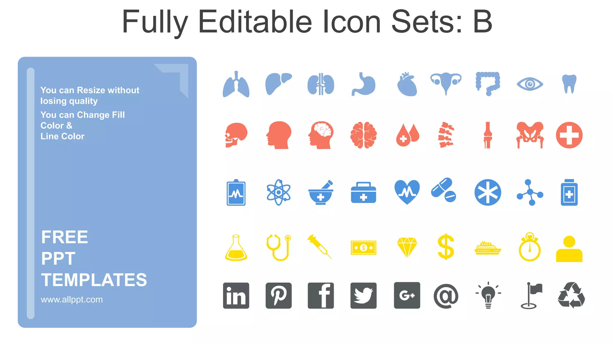 You can Resize without
losing quality
You can Change Fill
Color &
Line Color
www.allppt.com
FREE
PPT
TEMPLATES
Fully Editable Icon Sets: B
 