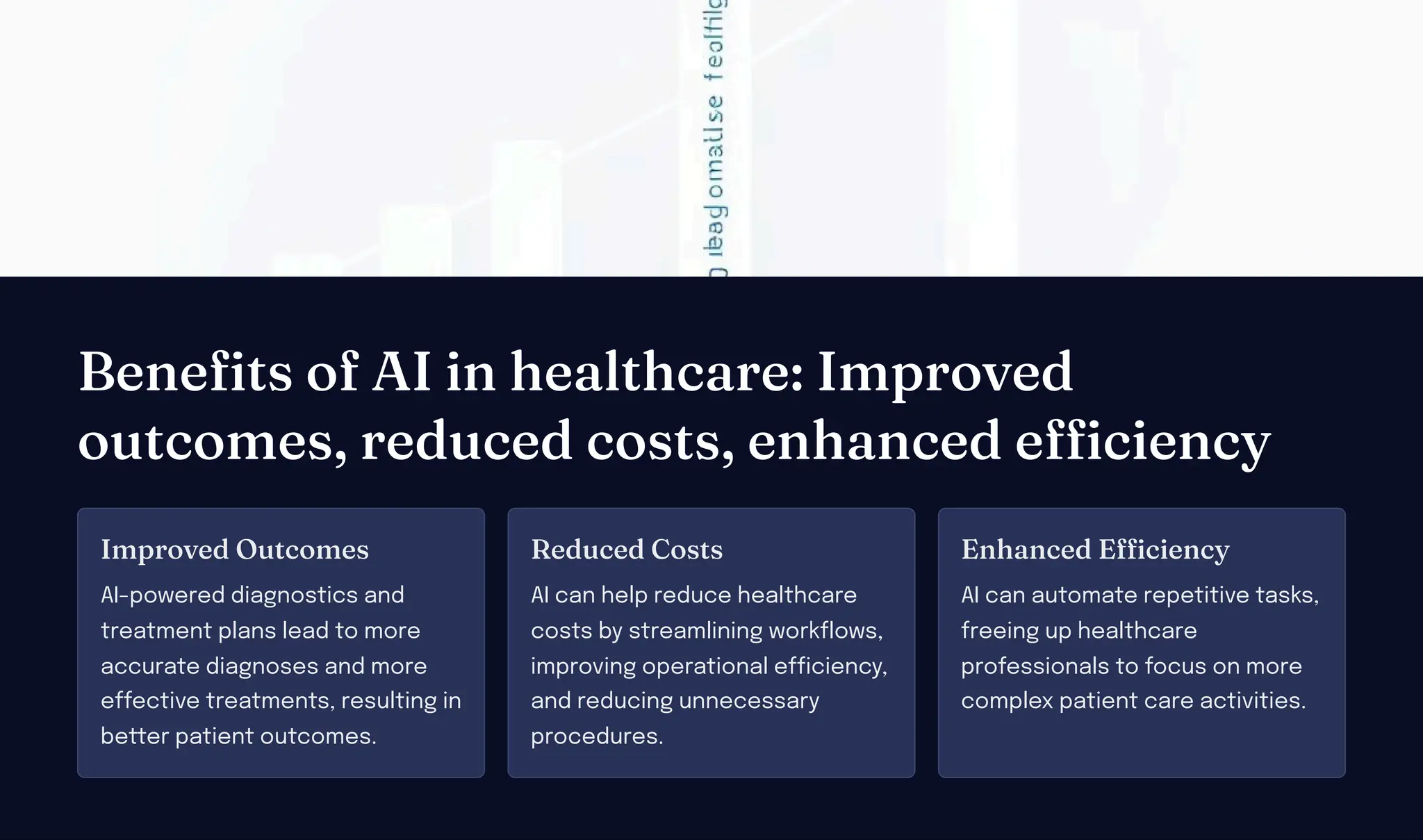 Be efit of AI i ealt care: I proved
outco e , reduced co t , e a ced efficie cy
I proved Outco e
AI-powered diagnostics and
treatment plans lead to more
accurate diagnoses and more
effective treatments, resulting in
better patient outcomes.
Reduced Co t
AI can help reduce healthcare
costs by streamlining workflows,
improving operational efficiency,
and reducing unnecessary
procedures.
E a ced Efficie cy
AI can automate repetitive tasks,
freeing up healthcare
professionals to focus on more
complex patient care activities.
 