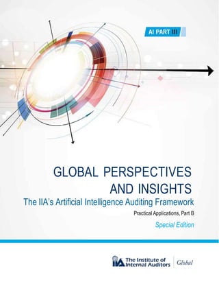 Global Perspectives:
ArtificialIntelligenceIII
GLOBAL PERSPECTIVES
AND INSIGHTS
The IIA’s Artificial Intelligence Auditing Framework
Practical Applications, Part B
Special Edition
 