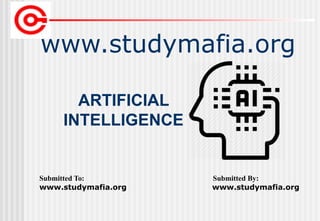 www.studymafia.org
Submitted To: Submitted By:
www.studymafia.org www.studymafia.org
ARTIFICIAL
INTELLIGENCE
 