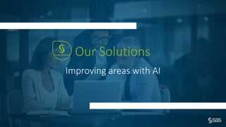 Company Confidential – For Internal Use Only
Copyright © SAS Institute Inc. All rights reserved.
Improving areas with AI
Our Solutions
13
 