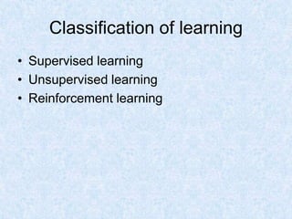 Classification of learning
• Supervised learning
• Unsupervised learning
• Reinforcement learning
 