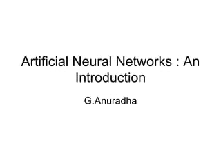 Artificial Neural Networks : An
Introduction
G.Anuradha
 