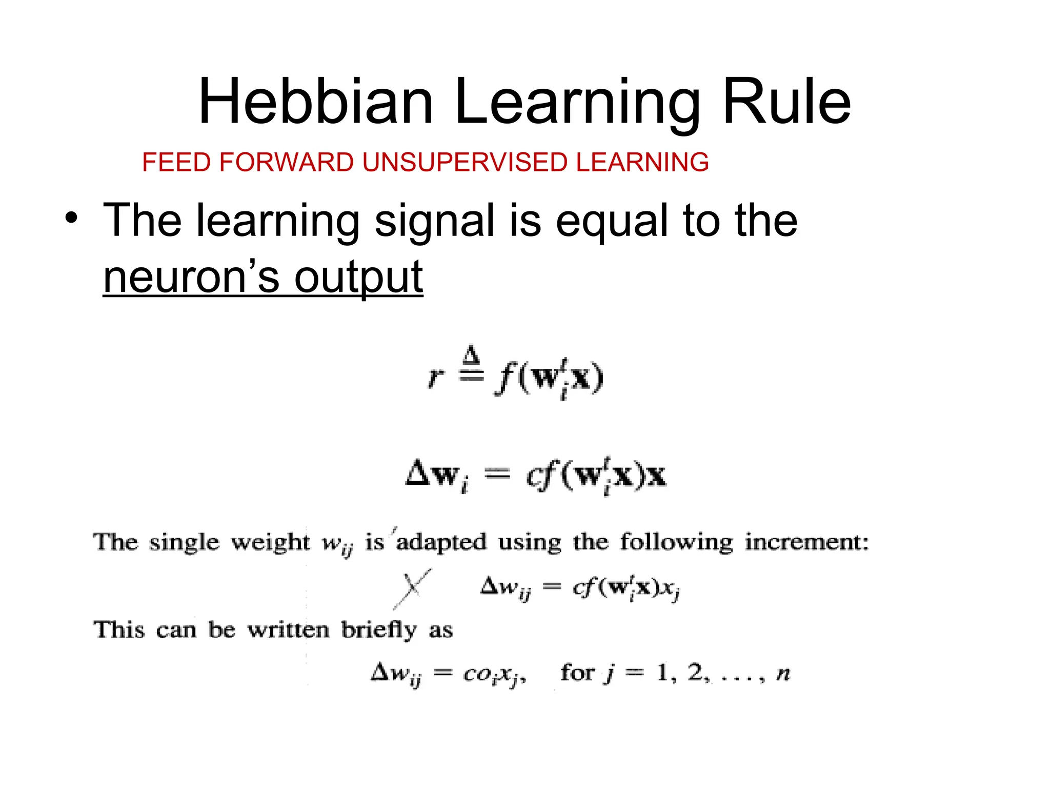 Hebbian Learning Rule • The learning signal is equal to the neuron’s output FEED FORWARD UNSUPERVISED LEARNING 