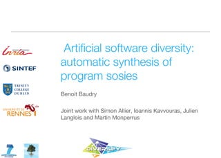 Artificial software diversity: 
automatic synthesis of 
program sosies 
Benoit Baudry 
Joint work with Simon Allier, Ioannis Kavvouras, Julien 
Langlois and Martin Monperrus 
 