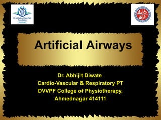 Artificial Airways
Dr. Abhijit Diwate
Cardio-Vascular & Respiratory PT
DVVPF College of Physiotherapy,
Ahmednagar 414111
 