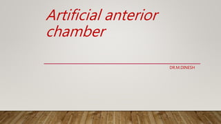 Artificial anterior
chamber
DR.M.DINESH
 