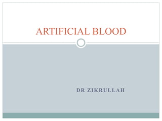 DR ZIKRULLAH
ARTIFICIAL BLOOD
 