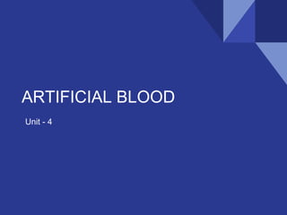 ARTIFICIAL BLOOD
Unit - 4
 