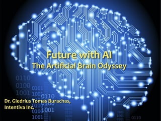 Future with AI
The Artificial Brain Odyssey
Dr. Giedrius Tomas Burachas,
Intentiva Inc.
 