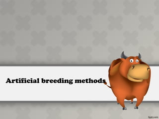 Artificial breeding methods 
 