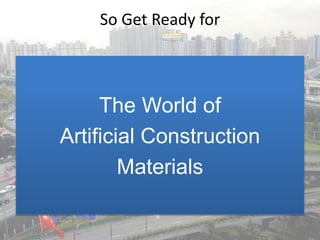 Artificial Construction Materials- A beginners presentation | PPTX