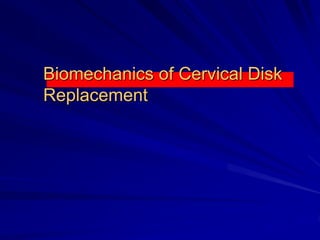 Biomechanics of Cervical Disk
Replacement
 