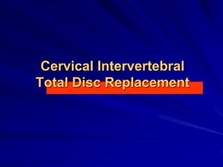 Cervical Intervertebral
Total Disc Replacement
 