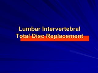 Lumbar Intervertebral
Total Disc Replacement
 