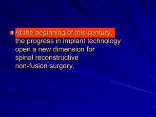At the beginning of this century,
the progress in implant technology
open a new dimension for
spinal reconstructive
non-fusion surgery.
 