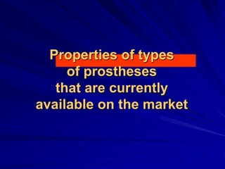 Properties of types
of prostheses
that are currently
available on the market
 