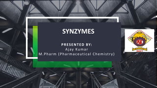 SYNZYMES
PRESENTED BY:
Ajay Kumar
M.Pharm (Pharmaceutical Chemistry)
 
