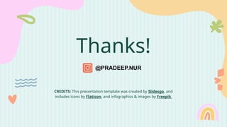CREDITS: This presentation template was created by Slidesgo, and
includes icons by Flaticon, and infographics & images by Freepik
Thanks!
@PRADEEP.NUR
 