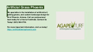 Artificial Grass Phoenix
We specialize in the installation of artificial turf,
putting greens, and custom landscape design for
all of Phoenix, Arizona. Call our professional
team today for a free turf estimate. Contact Us
Today! (623) 388-3758.
For more important information, visit us today!
https://artificiallawnsphoenix.com
 