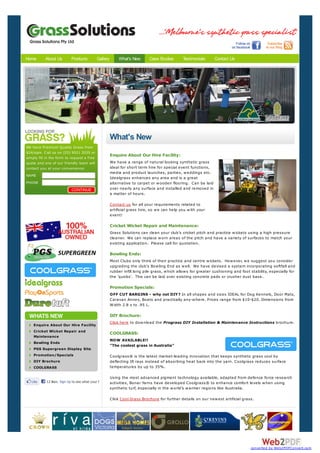 Home       About Us       Products          Gallery        What's New       Case Studies      Testimonials      Contact Us




                                                      What's New
We have Premium Quality Grass from
$24/sqm. C all us on (03) 9521 2035 or
simply fill in the form to request a free
                                                      Enquire About Our Hire Facility:
quote and one of our friendly team will               We have a range of natural looking synthetic grass
contact you at your convenience:                      ideal for short term hire for special event functions,
                                                      media and product launches, parties, w eddings etc.
NAME
                                                      Idealgrass enhances any area and is a great
PHONE                                                 alternative to carpet or w ooden flooring. Can be laid
                                                      over nearly any surface and installed and removed in
                                                      a matter of hours.

                                                      Contact us for all your requirements related to
                                                      artificial grass hire, so w e can help you w ith your
                                                      event!

                                                      Cricket Wicket Repair and Maintenance:
                                                      Grass Solutions can clean your club’s cricket pitch and practice w ickets using a high pressure
                                                      cleaner. We can replace w orn areas of the pitch and have a variety of surfaces to match your
                                                      existing application. Please call for quotation.

                                                      Bowling Ends:
                                                      Most Clubs only think of their practice and centre w ickets. How ever, w e suggest you consider
                                                      upgrading the club's Bow ling End as w ell. We have devised a system incorporating softfall and
                                                      rubber infill long pile grass, w hich allow s for greater cushioning and foot stability, especially for
                                                      the 'quicks'. This can be laid over existing concrete pads or crusher dust base.

                                                      Promotion Specials:
                                                      OFF CUT BARGINS - why not DIY ? In all shapes and sizes IDEAL for Dog Kennels, Door Mats,
                                                      Caravan Annex, Boats and practically any-w here. Prices range from $10-$20. Dimensions from
                                                      W idth 2.8 x to .95 L.

                                                      DIY Brochure:
                                                      Click here to dow nload the Prograss DIY Installation & Maintenance Instructions brochure.
    Enquire About Our Hire Facility
    Cricket Wicket Repair and
                                                      COOLGRASS:
    Maintenance
                                                      NOW AVAILABLE!!
    Bowling Ends
                                                      "The coolest grass in Australia"
    PGS Supergreen Display Site
    Promotion/Specials                                Coolgrass® is the latest market-leading innovation that keeps synthetic grass cool by
    DIY Brochure                                      deflecting IR rays instead of absorbing heat back into the yarn. Coolgrass reduces surface
    COOLGRASS                                         temperatures by up to 35%.

                                                      Using the most advanced pigment technology available, adapted from defence force research
   Like     12 likes. Sign Up to see what your friends like.
                                                        activities, Bonar Yarns have developed Coolgrass® to enhance comfort levels w hen using
                                                      synthetic turf, especially in the w orld’s w armer regions like Australia.

                                                      Click Cool Grass Brochure for further details on our new est artificial grass.




                                                                                                                                    converted by Web2PDFConvert.com
 