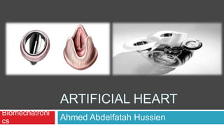 ARTIFICIAL HEART
Ahmed Abdelfatah Hussien
Biomechatroni
cs
 