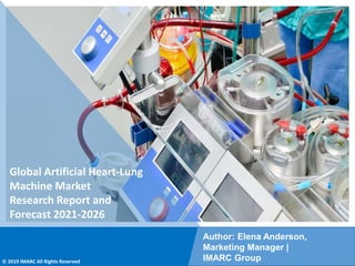Copyright © IMARC Service Pvt Ltd. All Rights Reserved
Global Artificial Heart-Lung
Machine Market
Research Report and
Forecast 2021-2026
Author: Elena Anderson,
Marketing Manager |
IMARC Group
© 2019 IMARC All Rights Reserved
 