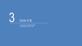 3 DDQN 모델
Core technology, 강화학습, DDQN,
Input&Output, 모델, 학습 방법
 