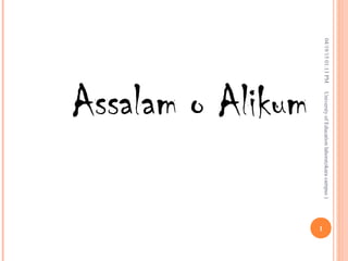 Assalam o Alikum
04/19/1501:13PMUniverstyofEducationlahore(okaracampus)
1
 
