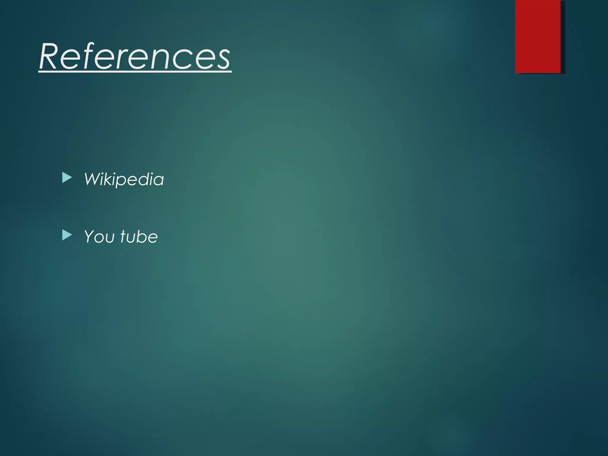 References
 Wikipedia
 You tube
 