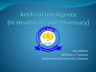 Atul Adhikari
M.Pharm, 2nd Semester
Assam Down Town University, Guwahati
 