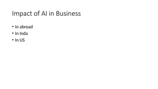 Impact of AI in Business
• In abroad
• In Inda
• In US
 