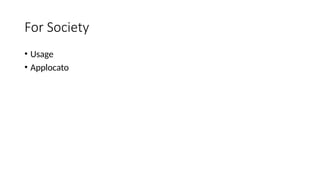 For Society
• Usage
• Applocato
 