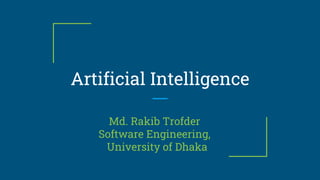 Artificial Intelligence
Md. Rakib Trofder
Software Engineering,
University of Dhaka
 