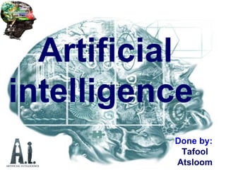 Artificial intelligence   Done by :  Tafool Atsloom 