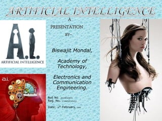 A
  PRESENTATION
              BY--


   Biswajit Mondal,

       Academy of
       Technology,

    Electronics and
    Communication
     Engineering.
Roll No. 071690103019
Reg. No. 071690103101019

Date: 18th February, 2010
 