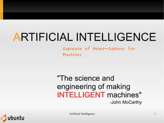 Artificial Intelligence 1
"The science and
engineering of making
INTELLIGENT machines"
-John McCarthy
ARTIFICIAL INTELLIGE...