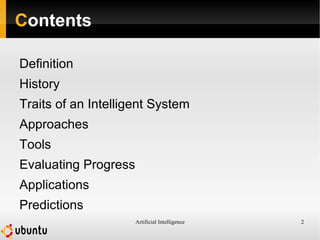 Artificial Intelligence 2
Contents
Definition
History
Traits of an Intelligent System
Approaches
Tools
Evaluating Progress...