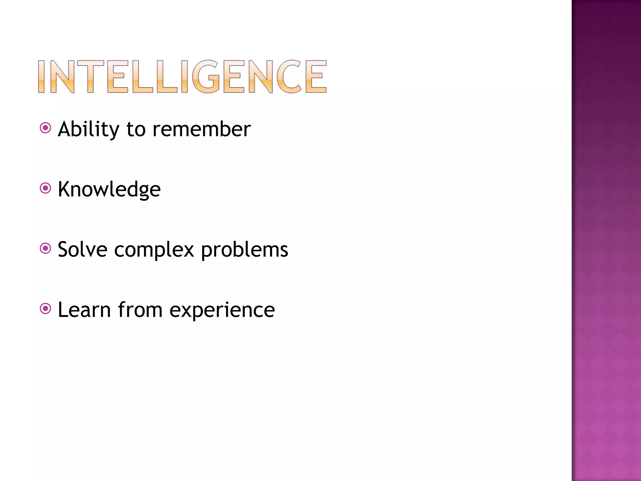 Ability to remember Knowledge Solve complex problems Learn from experience 